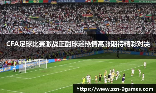 CFA足球比赛激战正酣球迷热情高涨期待精彩对决