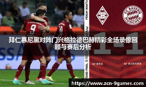 拜仁慕尼黑对阵门兴格拉德巴赫精彩全场录像回顾与赛后分析