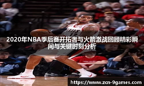 2020年NBA季后赛开拓者与火箭激战回顾精彩瞬间与关键时刻分析