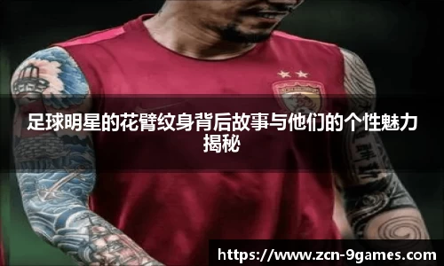 足球明星的花臂纹身背后故事与他们的个性魅力揭秘